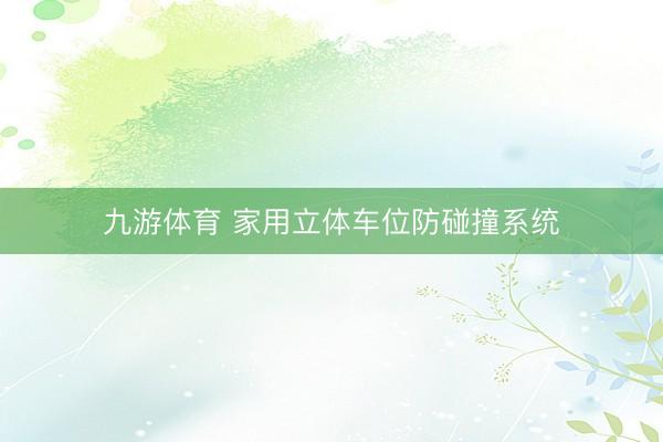 九游体育 家用立体车位防碰撞系统