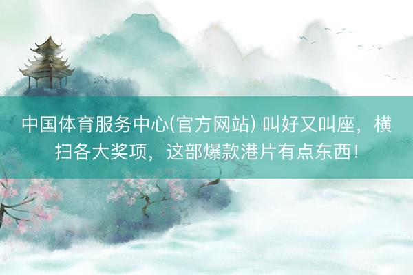 中国体育服务中心(官方网站) 叫好又叫座，横扫各大奖项，这部爆款港片有点东西！